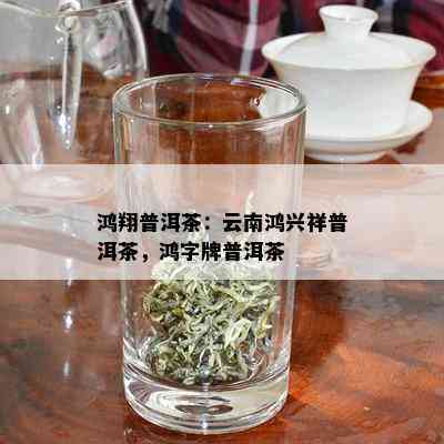 鸿翔普洱茶：云南鸿兴祥普洱茶，鸿字牌普洱茶