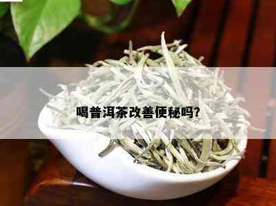 喝普洱茶改善便秘吗？