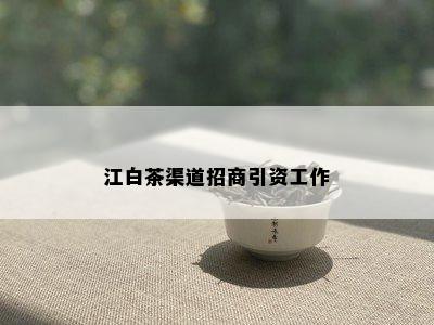 江白茶渠道招商引资工作