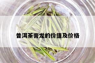 普洱茶膏龙的价值及价格