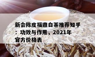 新会陈皮福鼎白茶推荐知乎：功效与作用，2021年官方价格表