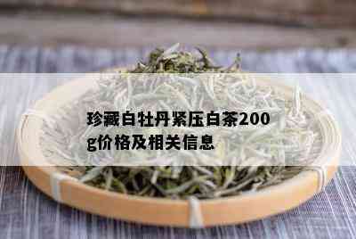 珍藏白牡丹紧压白茶200g价格及相关信息