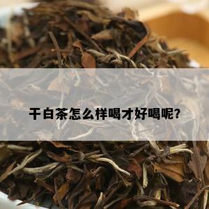 干白茶怎么样喝才好喝呢？