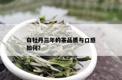 白牡丹三年的茶品质与口感如何？