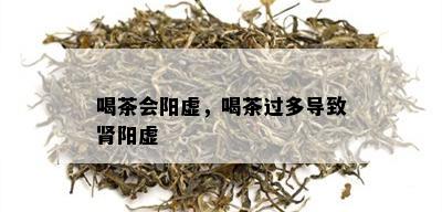 喝茶会阳虚，喝茶过多导致肾阳虚