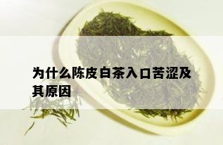 为什么陈皮白茶入口苦涩及其原因