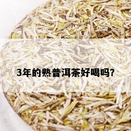 3年的熟普洱茶好喝吗？