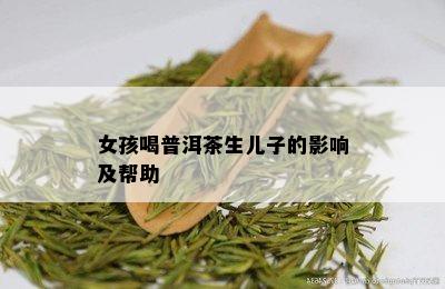 女孩喝普洱茶生儿子的影响及帮助