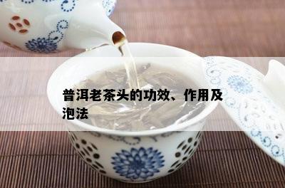 普洱老茶头的功效、作用及泡法