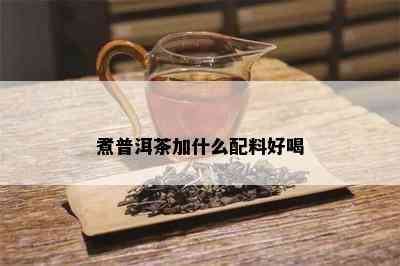 煮普洱茶加什么配料好喝