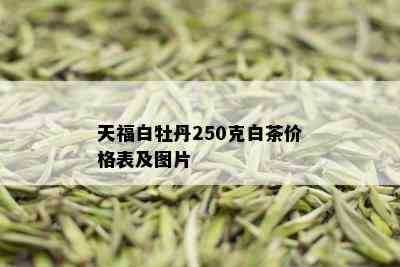 天福白牡丹250克白茶价格表及图片