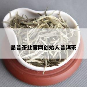 品普茶业官网创始人普洱茶