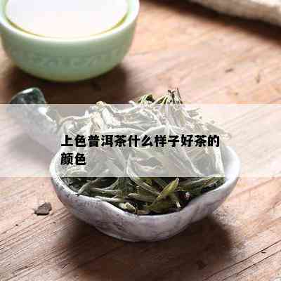 上色普洱茶什么样子好茶的颜色