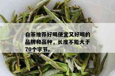 白茶推荐好喝便宜又好喝的品牌和品种，长度不能大于70个字节。