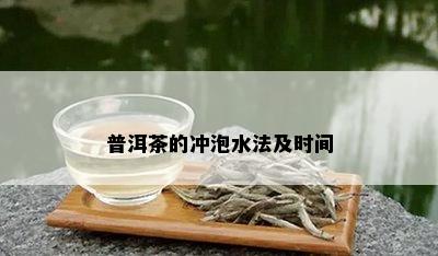 普洱茶的冲泡水法及时间