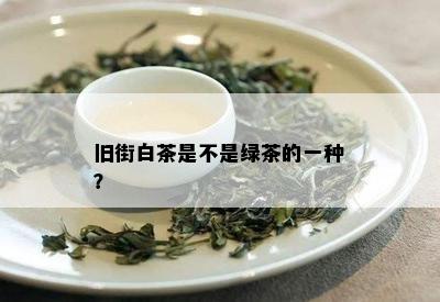 旧街白茶是不是绿茶的一种？