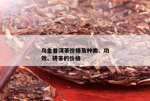 乌金普洱茶价格及种类、功效、砖茶的价格