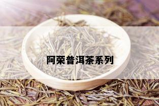 阿荣普洱茶系列