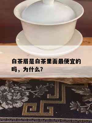 白茶眉是白茶里面更便宜的吗，为什么？