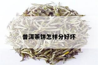 普洱茶饼怎样分好坏