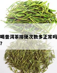 喝普洱茶排便次数多正常吗？