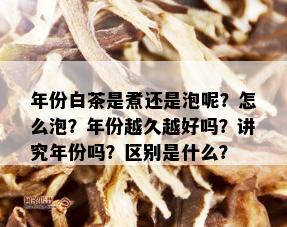 年份白茶是煮还是泡呢？怎么泡？年份越久越好吗？讲究年份吗？区别是什么？