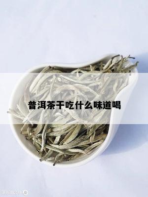 普洱茶干吃什么味道喝