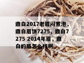 鼎白2017老眉闷煮泡，鼎白眉饼7275，鼎白7275 2014年眉，鼎白的眉怎么样啊