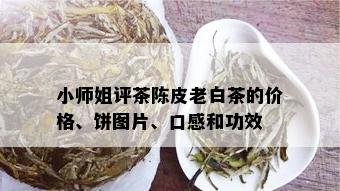 小师姐评茶陈皮老白茶的价格、饼图片、口感和功效