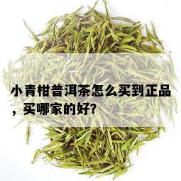 小青柑普洱茶怎么买到正品，买哪家的好？