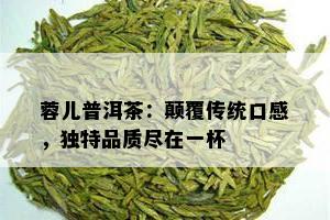 蓉儿普洱茶：颠覆传统口感，独特品质尽在一杯