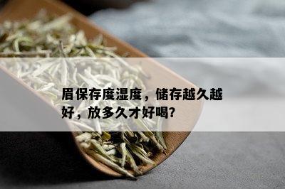 眉保存度湿度，储存越久越好，放多久才好喝？