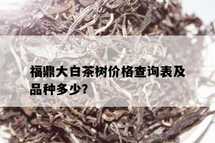 福鼎大白茶树价格查询表及品种多少？