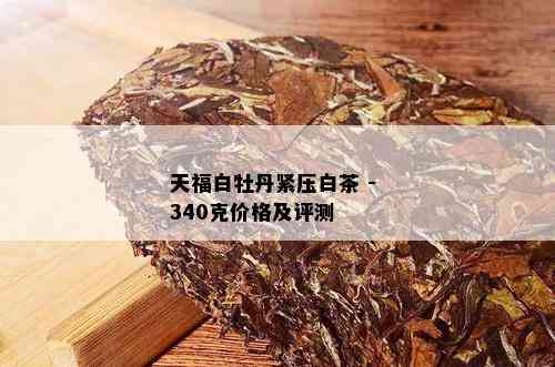 天福白牡丹紧压白茶 - 340克价格及评测