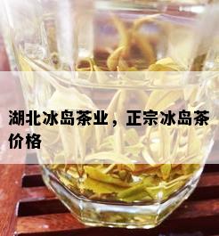 湖北冰岛茶业，正宗冰岛茶价格