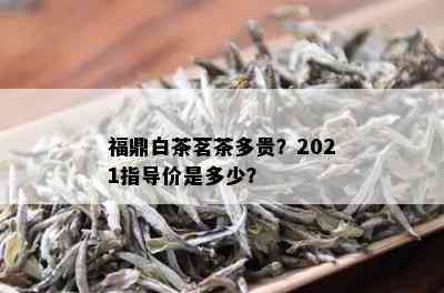 福鼎白茶茗茶多贵？2021指导价是多少？