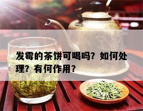 发霉的茶饼可喝吗？如何处理？有何作用？