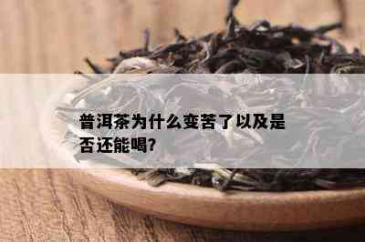 普洱茶为什么变苦了以及是否还能喝？