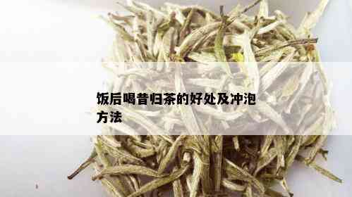 饭后喝昔归茶的好处及冲泡方法