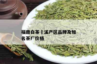 福鼎白茶磻溪产区品牌及知名茶厂价格