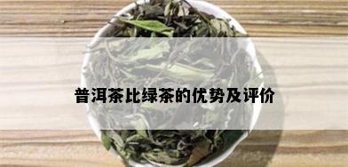 普洱茶比绿茶的优势及评价