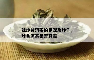 辣炒普洱茶的步骤及炒作，炒普洱茶是否真实