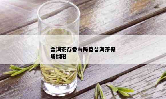 普洱茶存香与陈香普洱茶保质期限