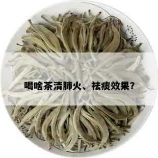 喝啥茶清肺火、祛痰效果？