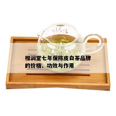 柑润堂七年保陈皮白茶品牌的价格、功效与作用