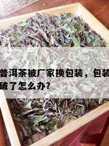 普洱茶被厂家换包装，包装破了怎么办？