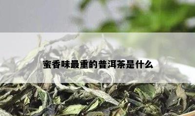 蜜香味最重的普洱茶是什么