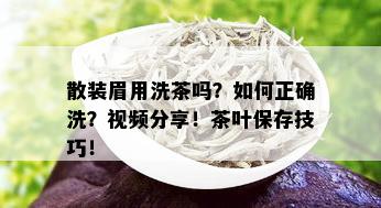 散装眉用洗茶吗？如何正确洗？视频分享！茶叶保存技巧！