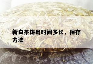 新白茶饼出时间多长，保存方法