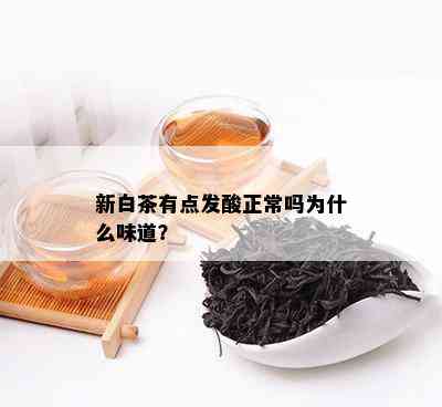 新白茶有点发酸正常吗为什么味道？